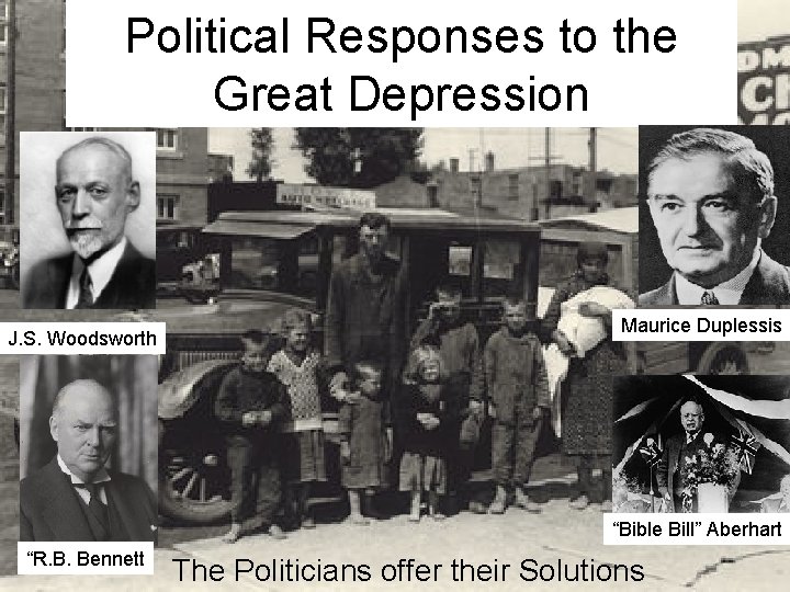 Political Responses to the Great Depression J. S. Woodsworth Maurice Duplessis “Bible Bill” Aberhart