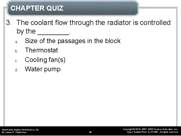 CHAPTER QUIZ 3. The coolant flow through the radiator is controlled by the ____. CHAPTER QUIZ 3. The coolant flow through the radiator is controlled by the ____.