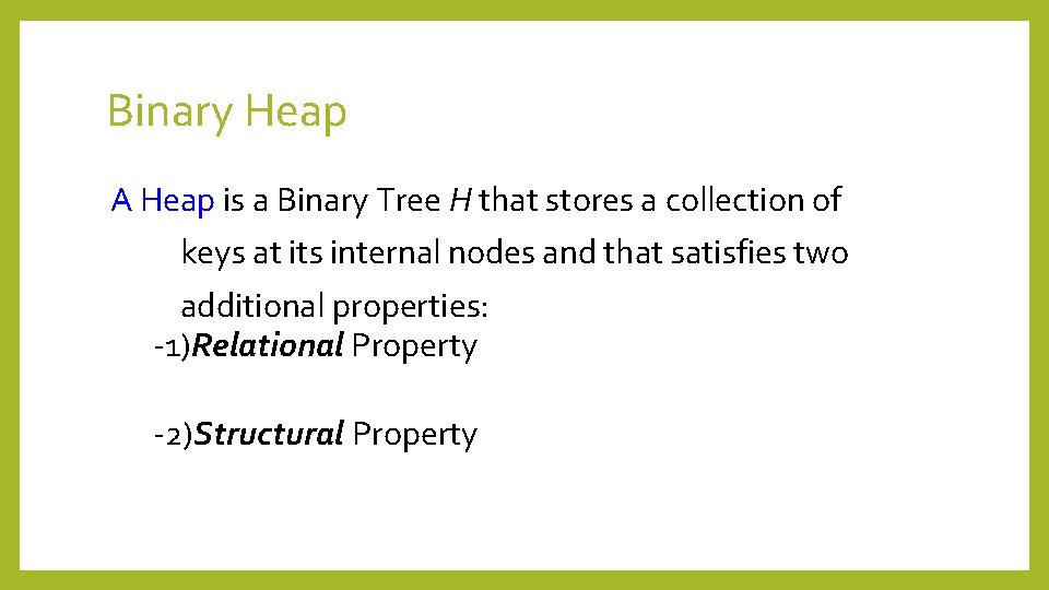 Binary Heap A Heap is a Binary Tree H that stores a collection of