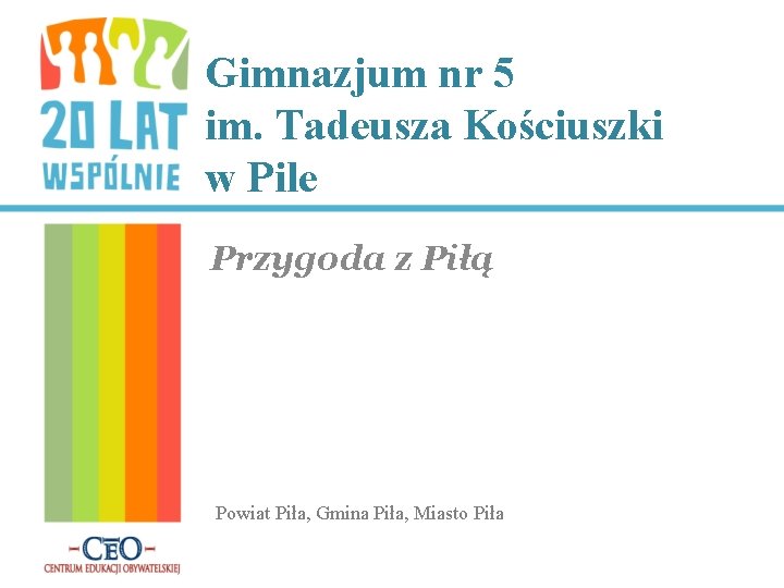 Gimnazjum nr 5 im. Tadeusza Kościuszki w Pile Przygoda z Piłą Powiat Piła, Gmina