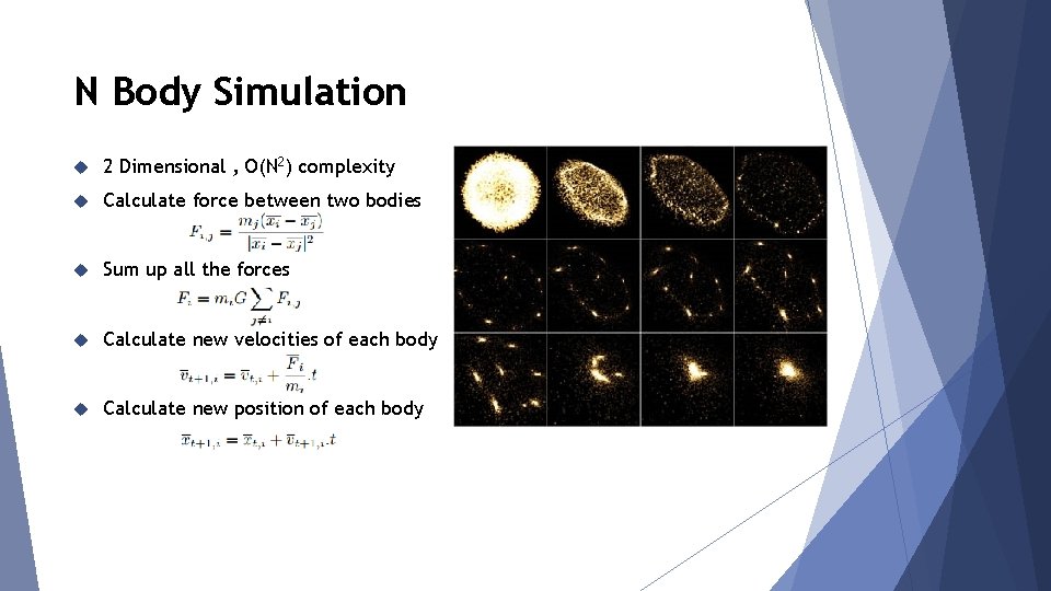 N Body Simulation 2 Dimensional , O(N 2) complexity Calculate force between two bodies
