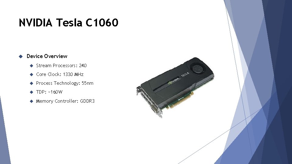 NVIDIA Tesla C 1060 Device Overview Stream Processors: 240 Core Clock: 1330 MHz Process