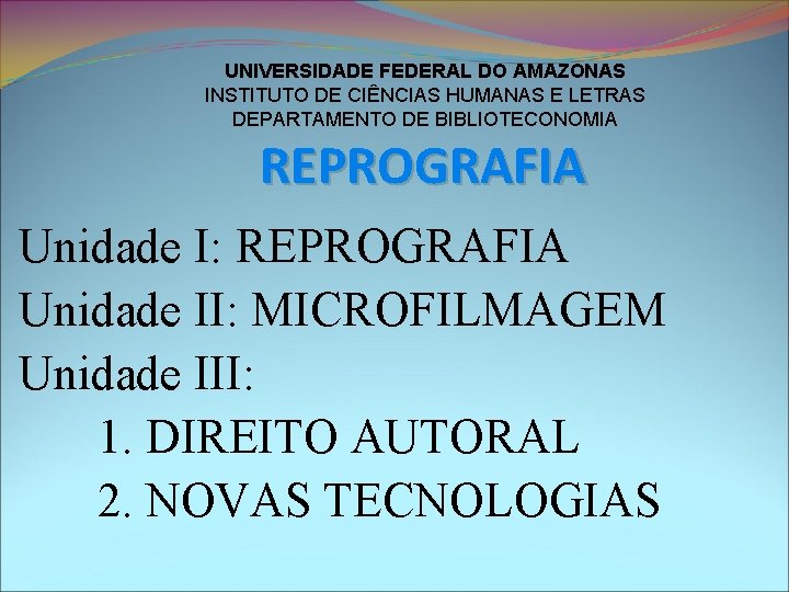 UNIVERSIDADE FEDERAL DO AMAZONAS INSTITUTO DE CIÊNCIAS HUMANAS E LETRAS DEPARTAMENTO DE BIBLIOTECONOMIA REPROGRAFIA