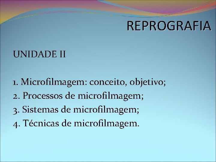 REPROGRAFIA UNIDADE II 1. Microfilmagem: conceito, objetivo; 2. Processos de microfilmagem; 3. Sistemas de