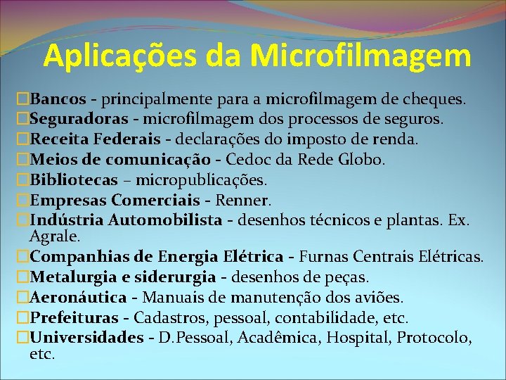 Aplicações da Microfilmagem �Bancos - principalmente para a microfilmagem de cheques. �Seguradoras - microfilmagem