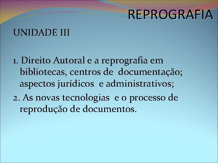 REPROGRAFIA UNIDADE III 1. Direito Autoral e a reprografia em bibliotecas, centros de documentação;