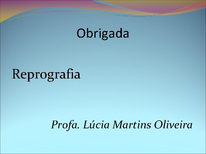 Obrigada Reprografia Profa. Lúcia Martins Oliveira 
