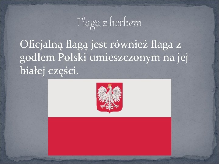 Flaga z herbem Oficjalną flagą jest również flaga z godłem Polski umieszczonym na jej