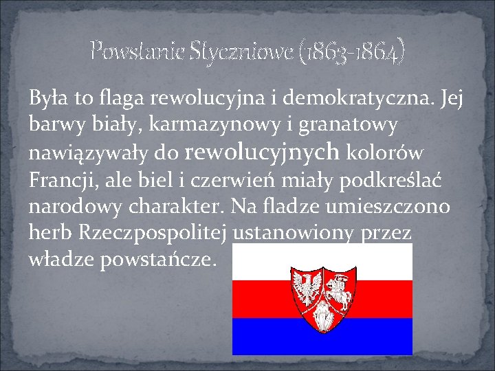 Powstanie Styczniowe (1863 -1864) Była to flaga rewolucyjna i demokratyczna. Jej barwy biały, karmazynowy