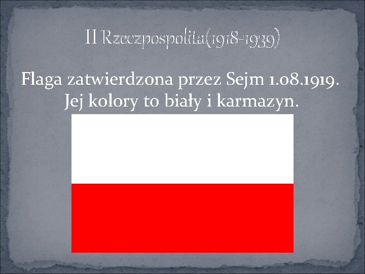 II Rzeczpospolita(1918 -1939) Flaga zatwierdzona przez Sejm 1. 08. 1919. Jej kolory to biały