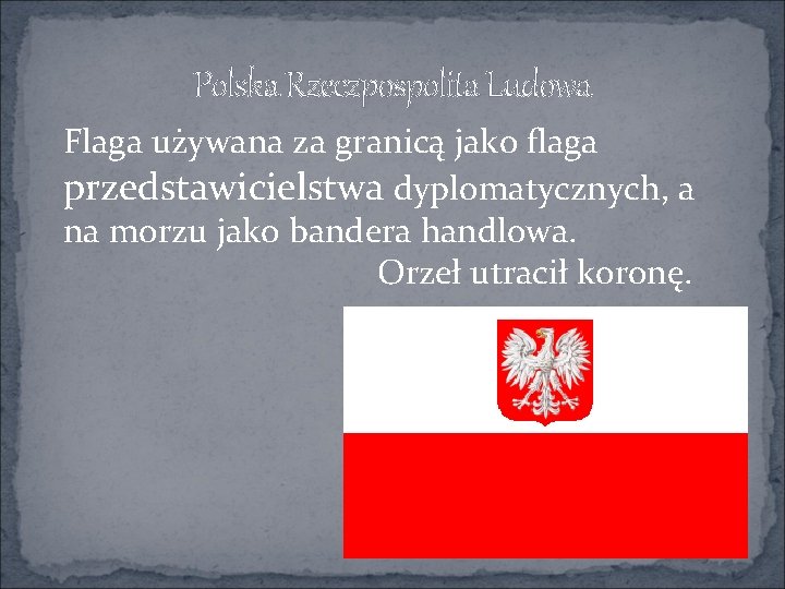 Polska Rzeczpospolita Ludowa Flaga używana za granicą jako flaga przedstawicielstwa dyplomatycznych, a na morzu