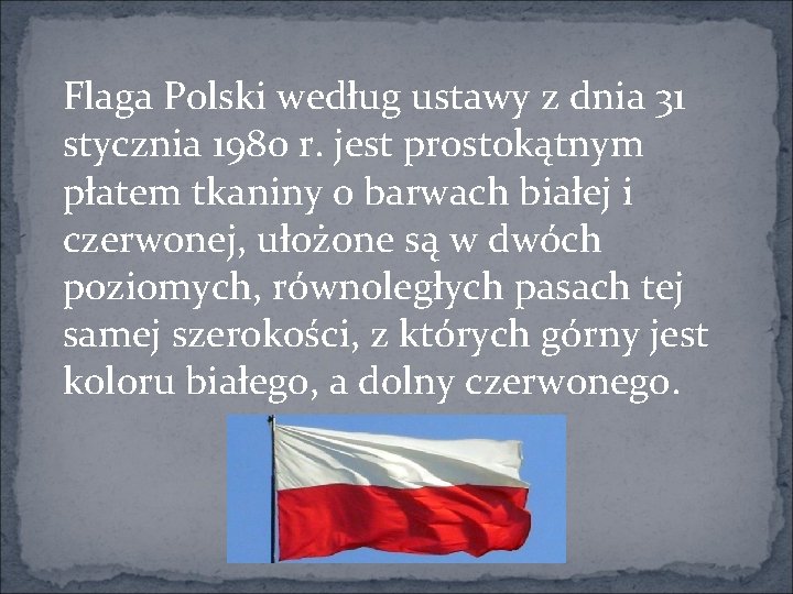 Flaga Polski według ustawy z dnia 31 stycznia 1980 r. jest prostokątnym płatem tkaniny