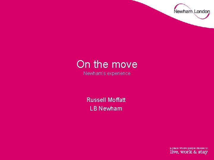 On the move Newham’s experience Russell Moffatt LB Newham 