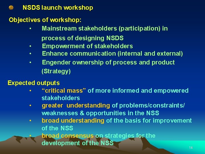 NSDS launch workshop Objectives of workshop: • Mainstream stakeholders (participation) in process of designing