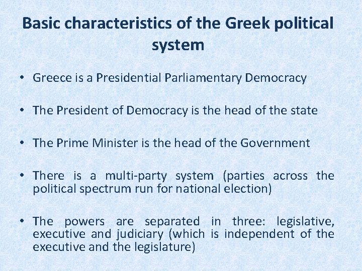 Basic characteristics of the Greek political system • Greece is a Presidential Parliamentary Democracy Basic characteristics of the Greek political system • Greece is a Presidential Parliamentary Democracy