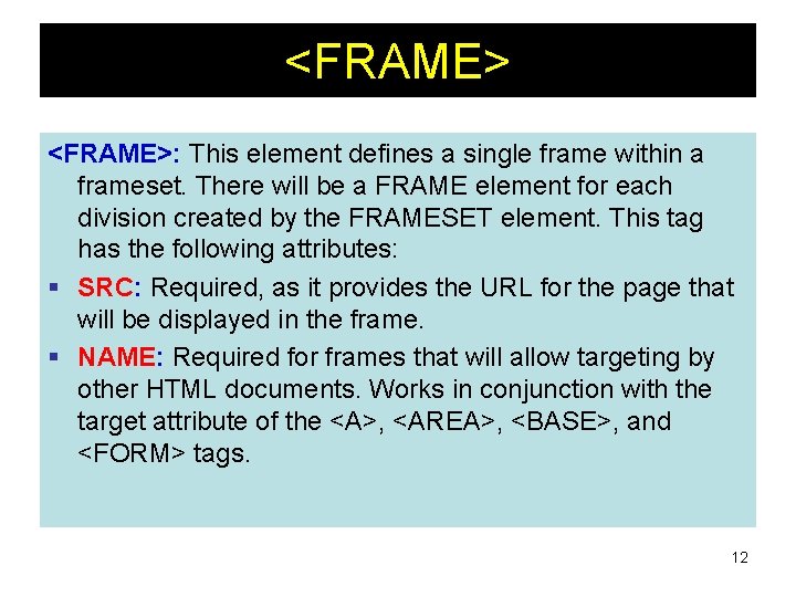 <FRAME>: This element defines a single frame within a frameset. There will be a