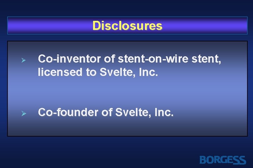 Disclosures Ø Ø Co-inventor of stent-on-wire stent, licensed to Svelte, Inc. Co-founder of Svelte,
