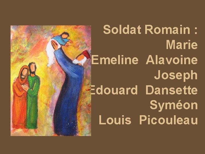 Soldat Romain : Marie Emeline Alavoine Joseph Edouard Dansette Syméon Louis Picouleau 