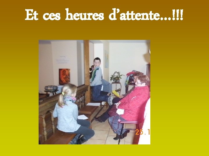 Et ces heures d’attente…!!! 