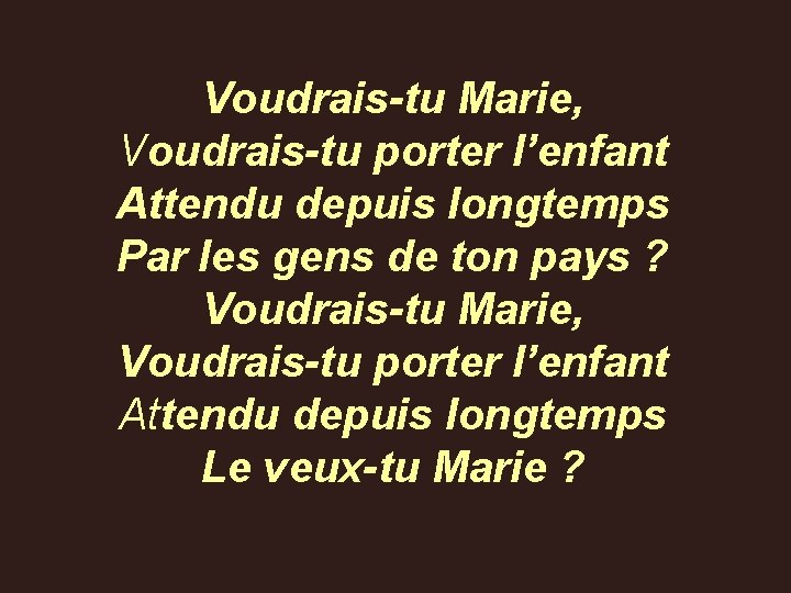 Voudrais-tu Marie, Voudrais-tu porter l’enfant Attendu depuis longtemps Par les gens de ton pays