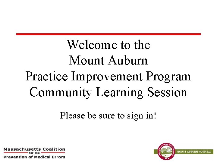 Welcome to the Mount Auburn Practice Improvement Program Community Learning Session Please be sure