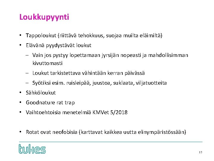 Loukkupyynti • Tappoloukut (riittävä tehokkuus, suojaa muilta eläimiltä) • Elävänä pyydystävät loukut – Vain