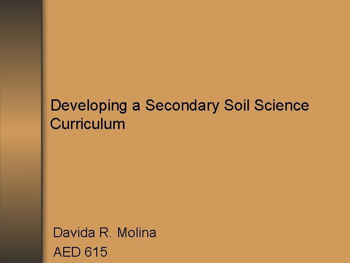 Developing a Secondary Soil Science Curriculum Davida R. Molina AED 615 