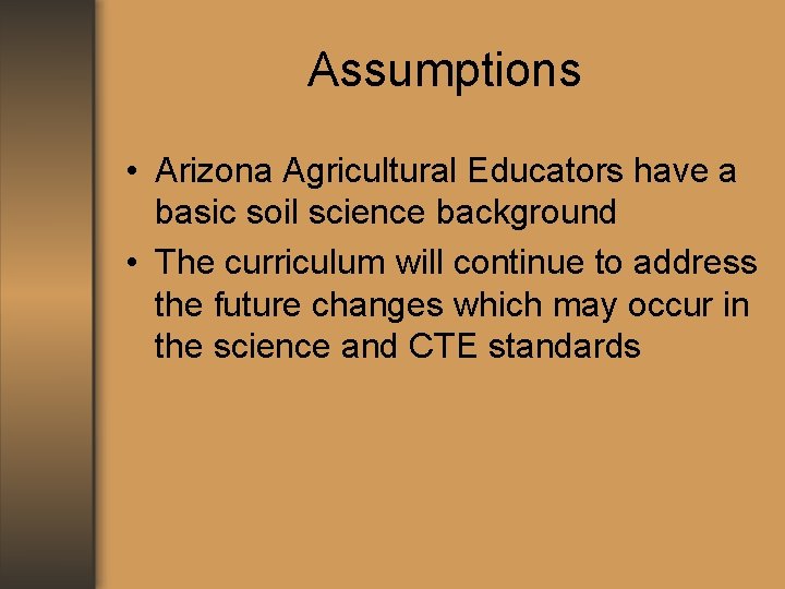 Assumptions • Arizona Agricultural Educators have a basic soil science background • The curriculum