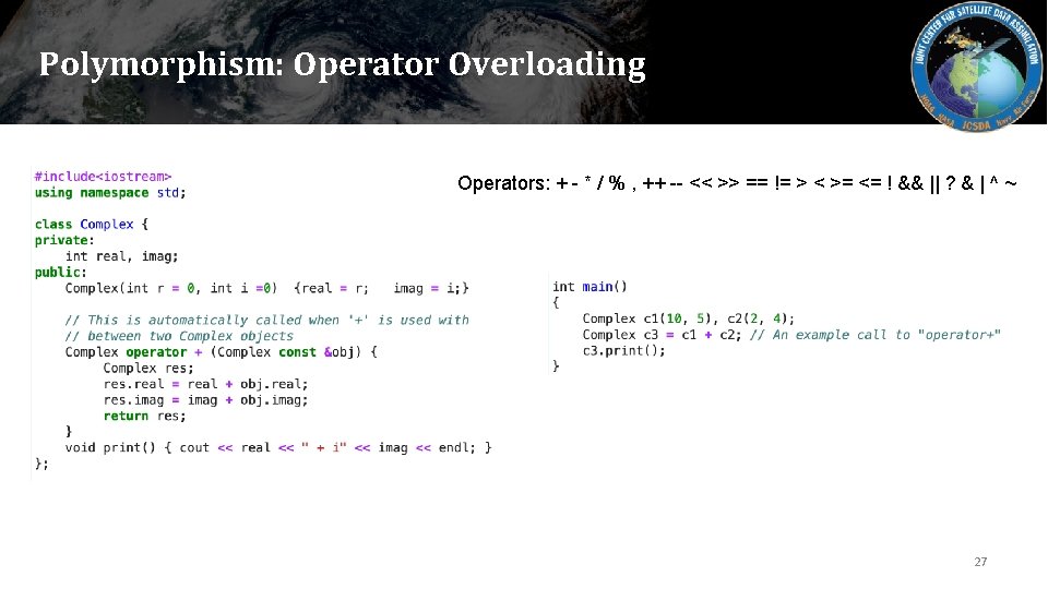 Polymorphism: Operator Overloading Operators: + - * / % , ++ -- << >>