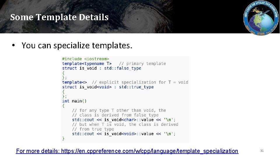 Some Template Details • You can specialize templates. For more details: https: //en. cppreference.