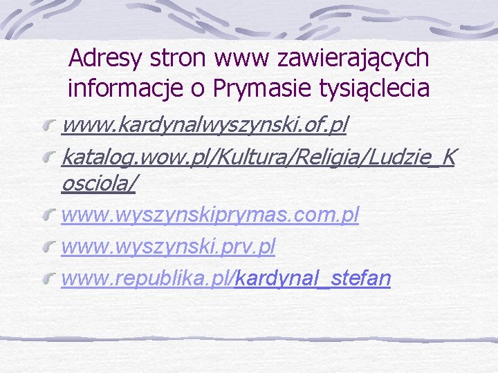 Adresy stron www zawierających informacje o Prymasie tysiąclecia www. kardynalwyszynski. of. pl katalog. wow.
