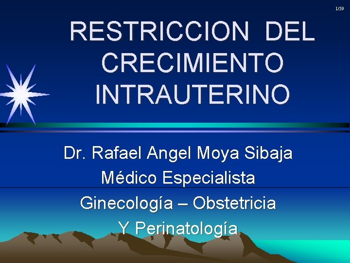 1/59 RESTRICCION DEL CRECIMIENTO INTRAUTERINO Dr. Rafael Angel Moya Sibaja Médico Especialista Ginecología –