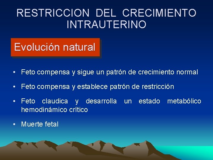 RESTRICCION DEL CRECIMIENTO INTRAUTERINO Evolución natural • Feto compensa y sigue un patrón de