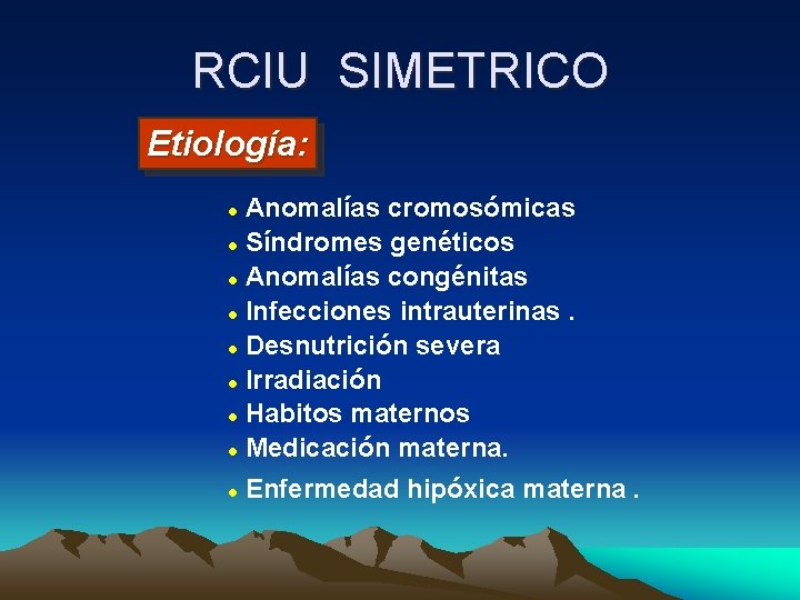 RCIU SIMETRICO Etiología: Anomalías cromosómicas l Síndromes genéticos l Anomalías congénitas l Infecciones intrauterinas.