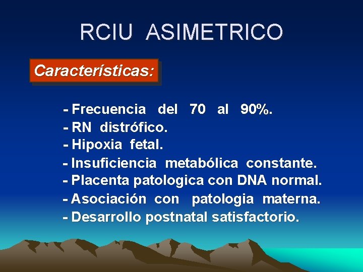 RCIU ASIMETRICO Características: - Frecuencia del 70 al 90%. - RN distrófico. - Hipoxia