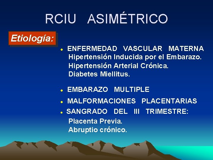 RCIU ASIMÉTRICO Etiología: l l ENFERMEDAD VASCULAR MATERNA Hipertensión Inducida por el Embarazo. Hipertensión