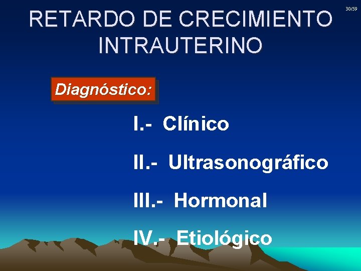 RETARDO DE CRECIMIENTO INTRAUTERINO Diagnóstico: I. - Clínico II. - Ultrasonográfico III. - Hormonal