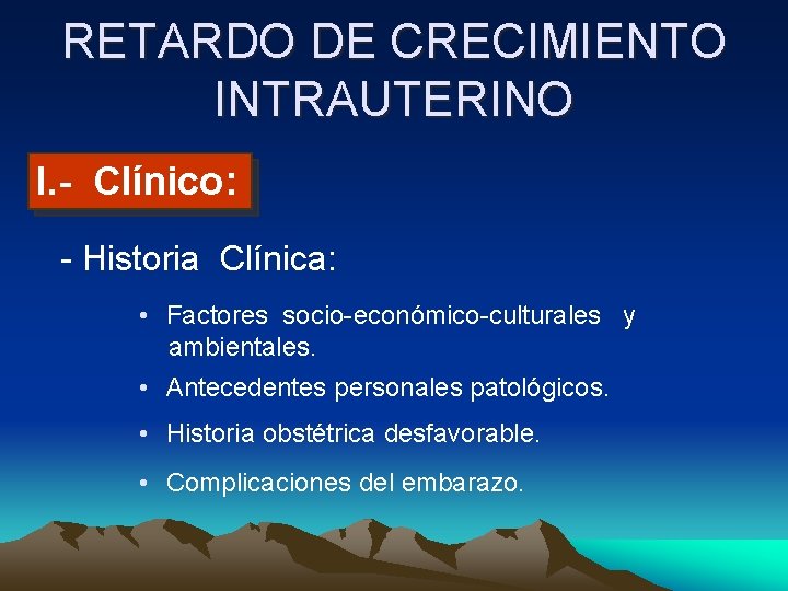 RETARDO DE CRECIMIENTO INTRAUTERINO I. - Clínico: - Historia Clínica: • Factores socio-económico-culturales y