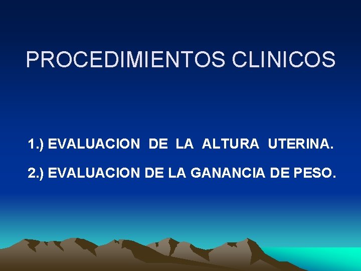 PROCEDIMIENTOS CLINICOS 1. ) EVALUACION DE LA ALTURA UTERINA. 2. ) EVALUACION DE LA