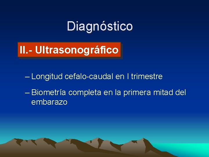 Diagnóstico II. - Ultrasonográfico – Longitud cefalo-caudal en I trimestre – Biometría completa en