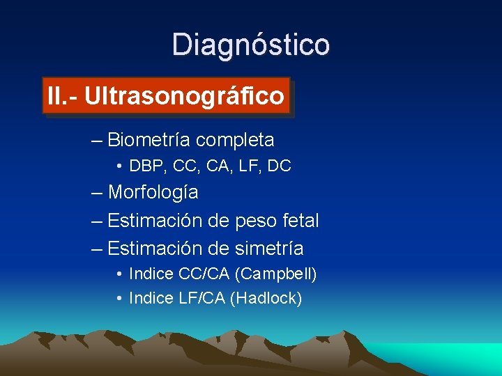 Diagnóstico II. - Ultrasonográfico – Biometría completa • DBP, CC, CA, LF, DC –