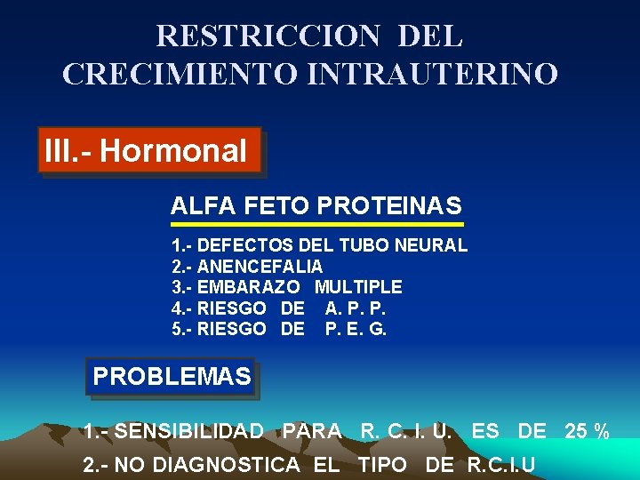 RESTRICCION DEL CRECIMIENTO INTRAUTERINO III. - Hormonal ALFA FETO PROTEINAS 1. - DEFECTOS DEL