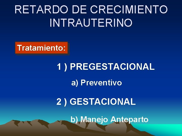 RETARDO DE CRECIMIENTO INTRAUTERINO Tratamiento: 1 ) PREGESTACIONAL a) Preventivo 2 ) GESTACIONAL b)