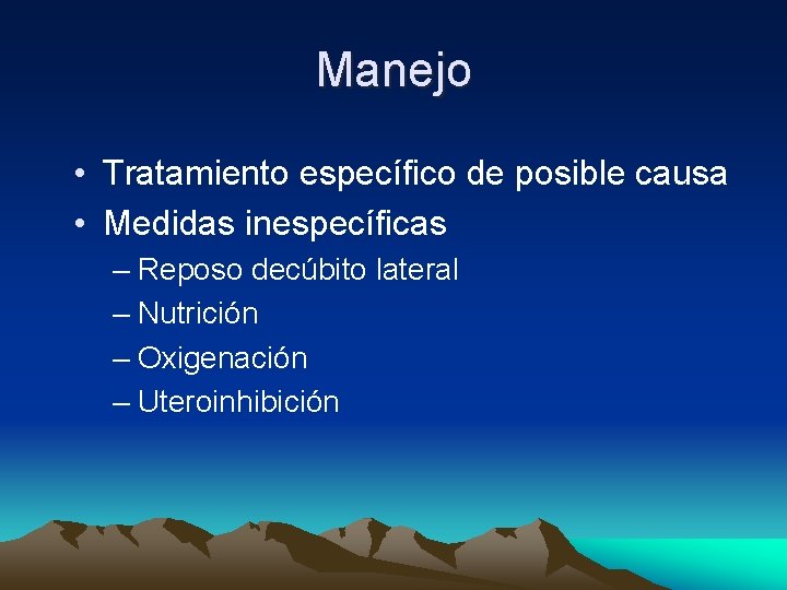 Manejo • Tratamiento específico de posible causa • Medidas inespecíficas – Reposo decúbito lateral