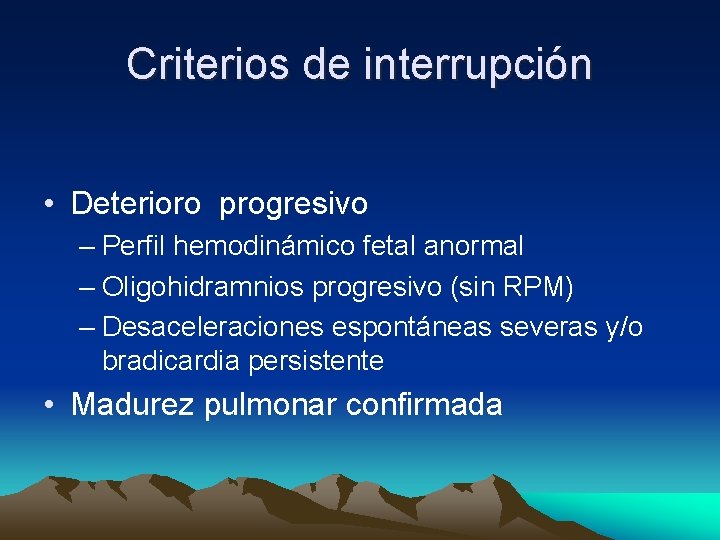 Criterios de interrupción • Deterioro progresivo – Perfil hemodinámico fetal anormal – Oligohidramnios progresivo