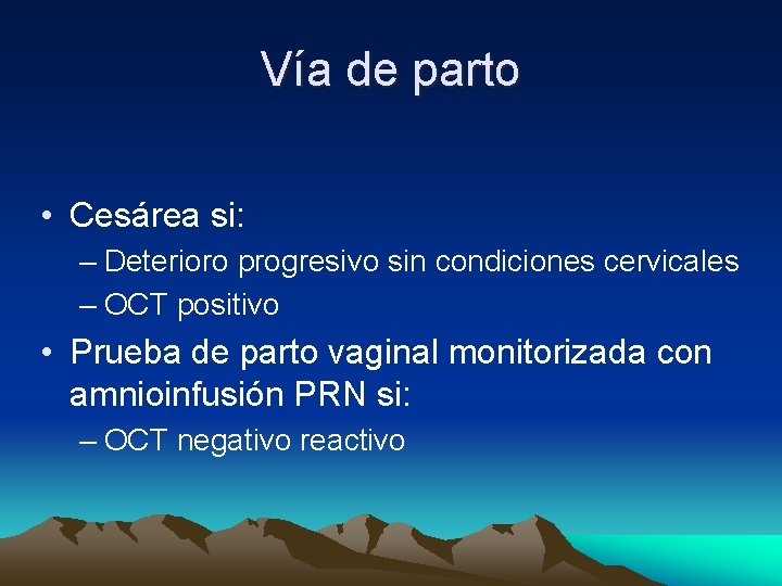 Vía de parto • Cesárea si: – Deterioro progresivo sin condiciones cervicales – OCT