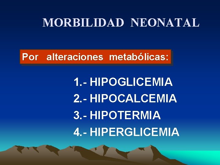 MORBILIDAD NEONATAL Por alteraciones metabólicas: 1. - HIPOGLICEMIA 2. - HIPOCALCEMIA 3. - HIPOTERMIA