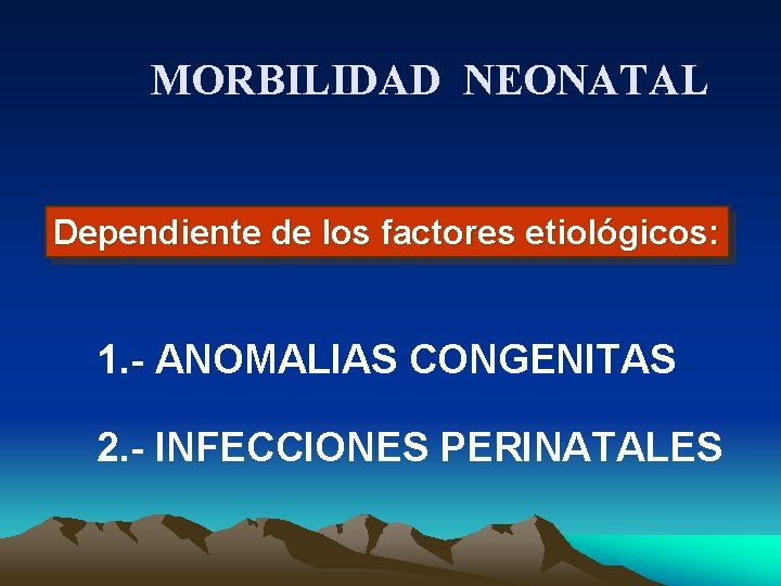MORBILIDAD NEONATAL Dependiente de los factores etiológicos: 1. - ANOMALIAS CONGENITAS 2. - INFECCIONES