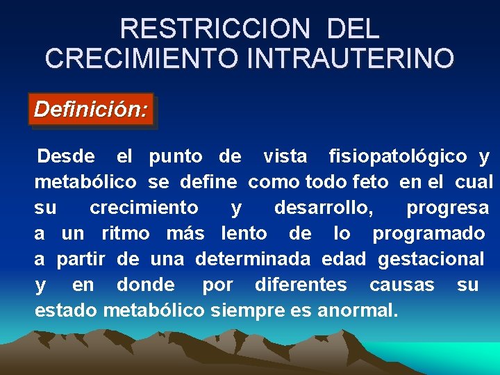 RESTRICCION DEL CRECIMIENTO INTRAUTERINO Definición: Desde el punto de vista fisiopatológico y metabólico se