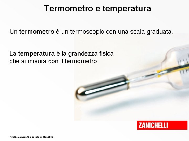 Termometro e temperatura Un termometro è un termoscopio con una scala graduata. La temperatura